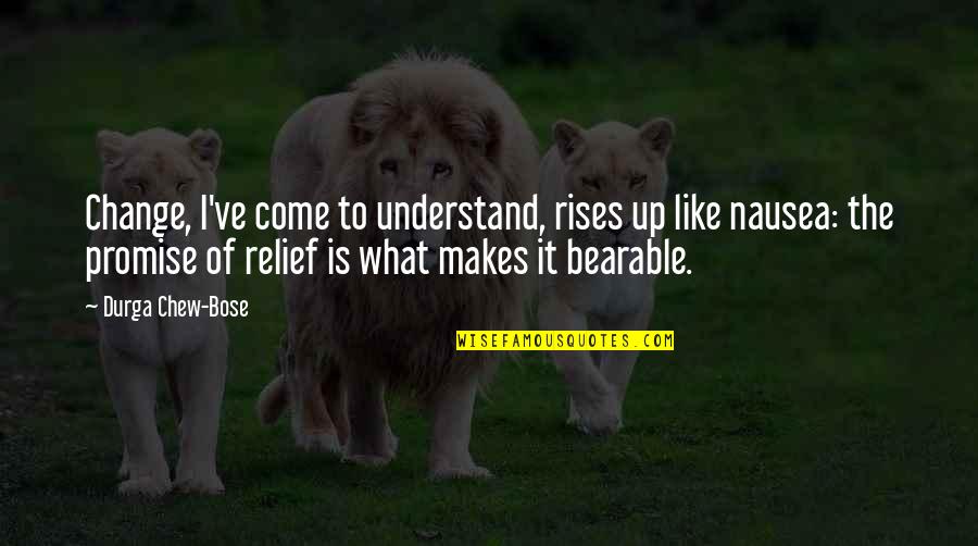 Rebukes Satan Quotes By Durga Chew-Bose: Change, I've come to understand, rises up like