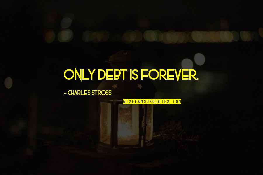 Rebuking Someone Quotes By Charles Stross: Only debt is forever. Rebuking Someone Quotes By Charles Stross: Only debt is forever.