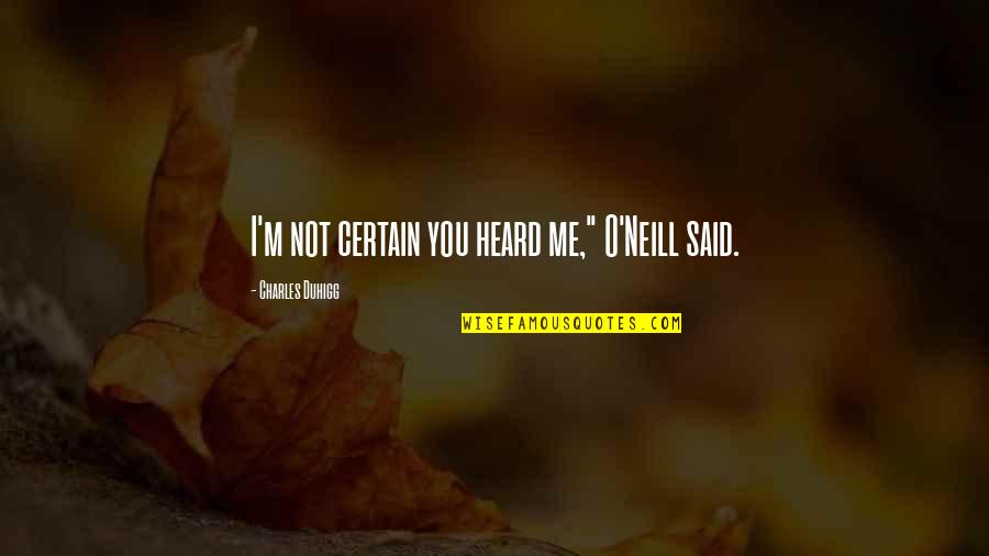 Reburying Quotes By Charles Duhigg: I'm not certain you heard me," O'Neill said. Reburying Quotes By Charles Duhigg: I'm not certain you heard me," O'Neill said.