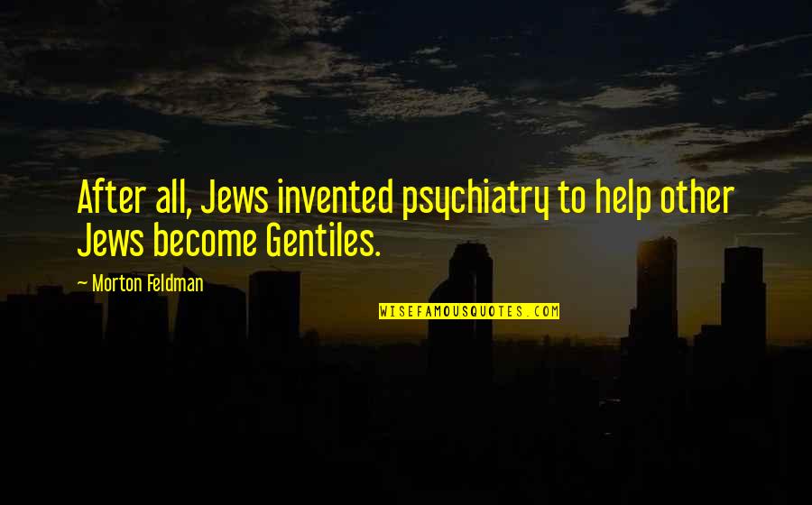 Rebuscado In English Quotes By Morton Feldman: After all, Jews invented psychiatry to help other