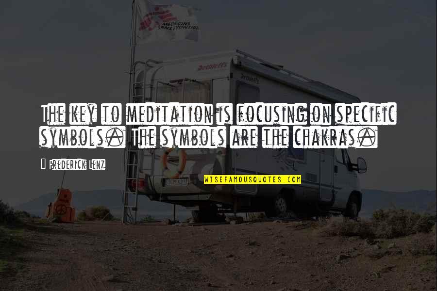 Rebut Quotes By Frederick Lenz: The key to meditation is focusing on specific