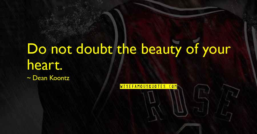 Rebutan Kursi Quotes By Dean Koontz: Do not doubt the beauty of your heart.