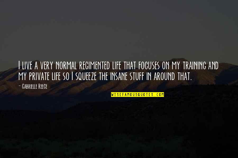 Rebutan Warisan Quotes By Gabrielle Reece: I live a very normal regimented life that Rebutan Warisan Quotes By Gabrielle Reece: I live a very normal regimented life that
