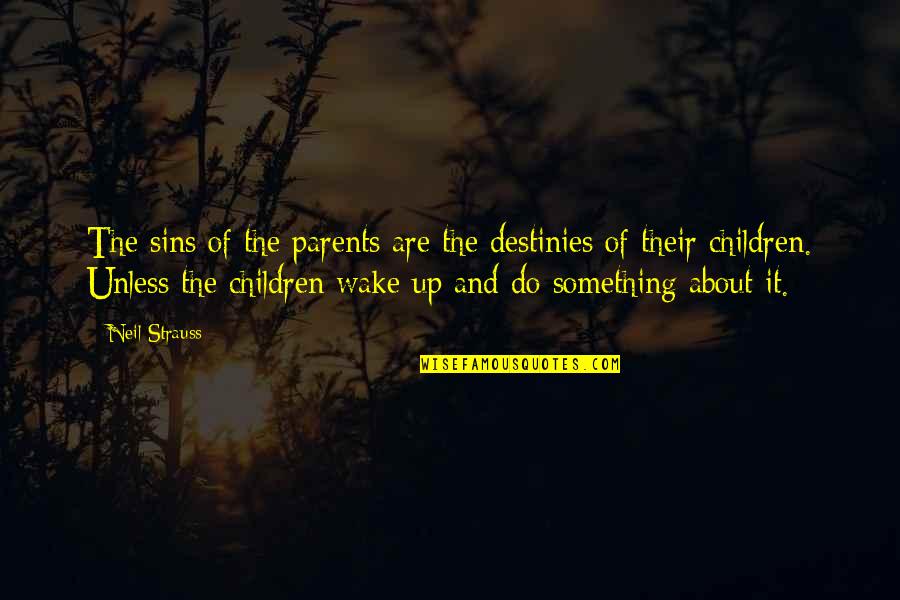 Rebutan Warisan Quotes By Neil Strauss: The sins of the parents are the destinies Rebutan Warisan Quotes By Neil Strauss: The sins of the parents are the destinies