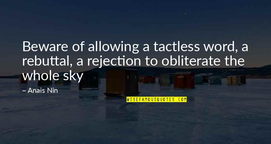 Rebuttal Quotes By Anais Nin: Beware of allowing a tactless word, a rebuttal,