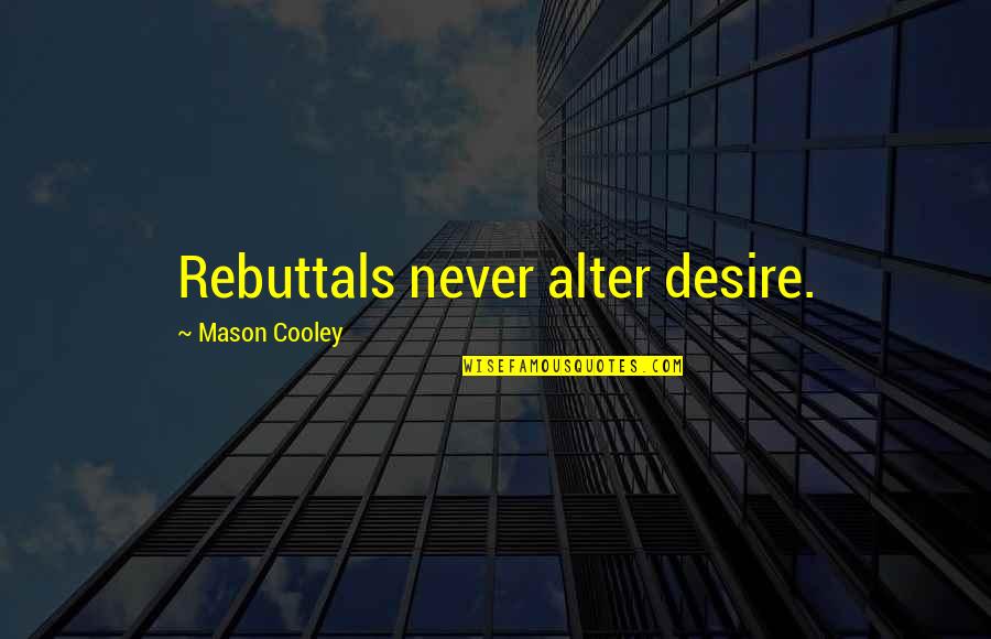 Rebuttal Quotes By Mason Cooley: Rebuttals never alter desire. Rebuttal Quotes By Mason Cooley: Rebuttals never alter desire.