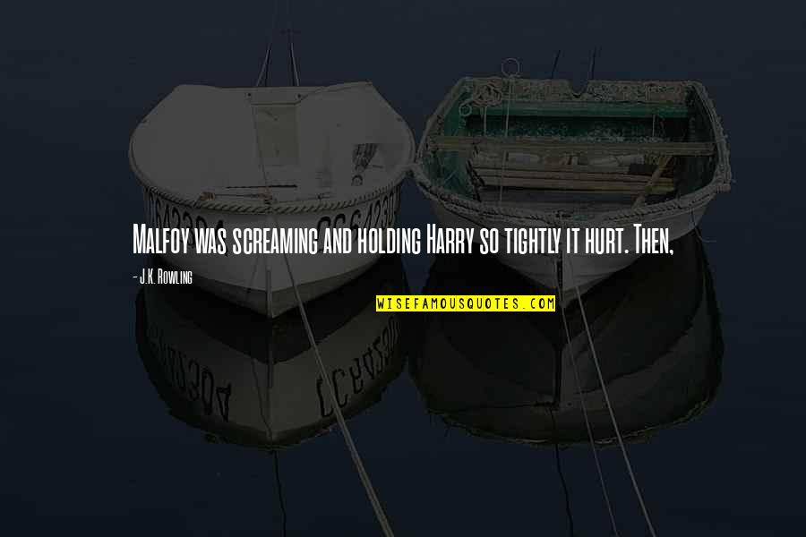 Rebwar Sherwan Quotes By J.K. Rowling: Malfoy was screaming and holding Harry so tightly