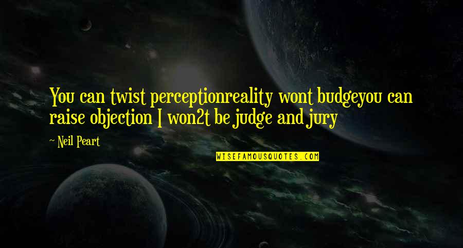 Rebwar Shirwan Quotes By Neil Peart: You can twist perceptionreality wont budgeyou can raise Rebwar Shirwan Quotes By Neil Peart: You can twist perceptionreality wont budgeyou can raise
