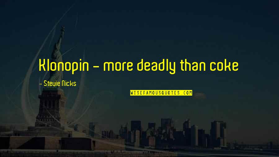 Reby Advisors Quotes By Stevie Nicks: Klonopin - more deadly than coke Reby Advisors Quotes By Stevie Nicks: Klonopin - more deadly than coke