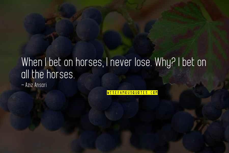 Rec 3 Quotes By Aziz Ansari: When I bet on horses, I never lose.