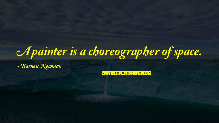 Rec Therapy Quotes By Barnett Newman: A painter is a choreographer of space.