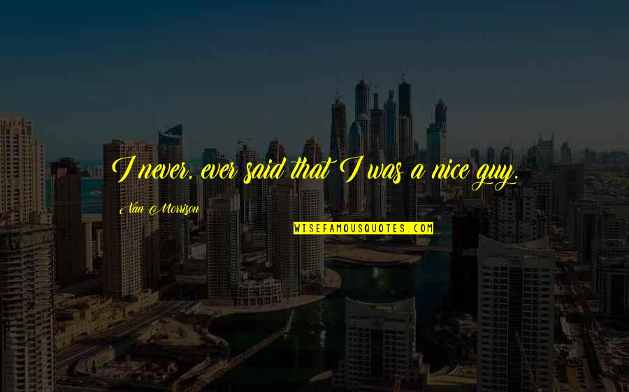 Recados Guatemaltecos Quotes By Van Morrison: I never, ever said that I was a Recados Guatemaltecos Quotes By Van Morrison: I never, ever said that I was a