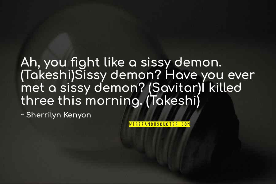 Recaen Quotes By Sherrilyn Kenyon: Ah, you fight like a sissy demon. (Takeshi)Sissy