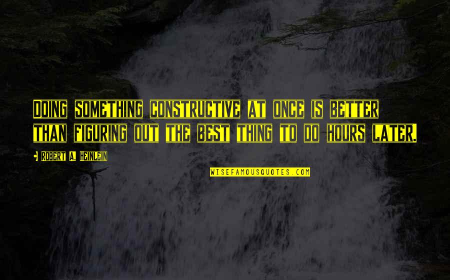 Recalcar Quotes By Robert A. Heinlein: Doing something constructive at once is better than