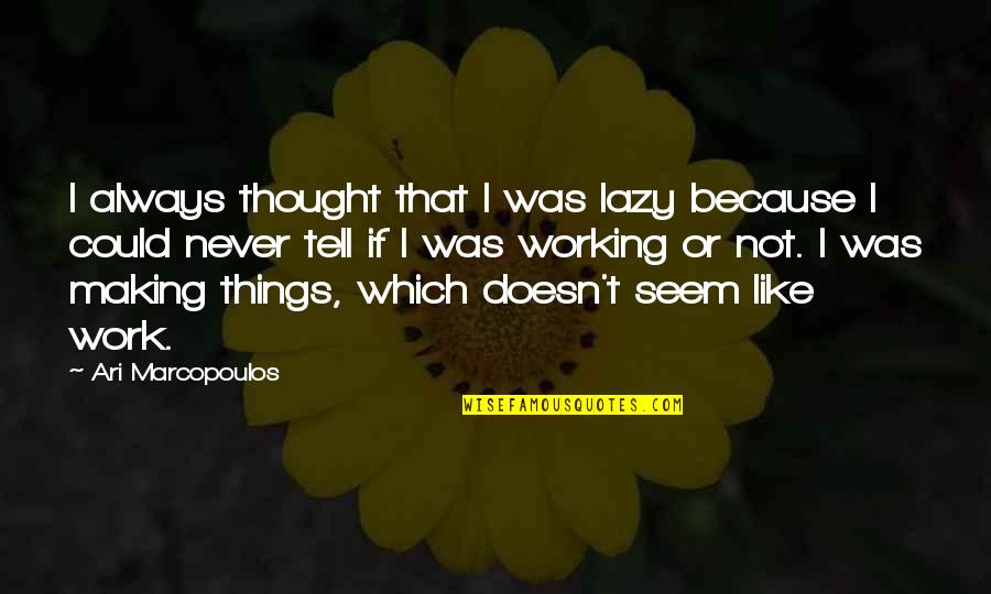 Recalcitrante Quotes By Ari Marcopoulos: I always thought that I was lazy because