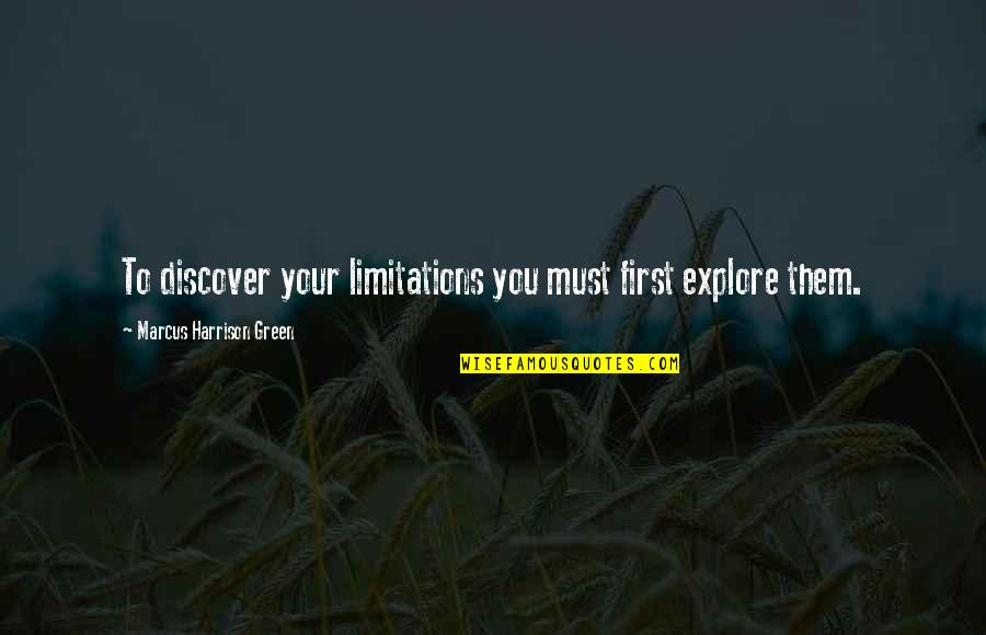 Recalicitrant Quotes By Marcus Harrison Green: To discover your limitations you must first explore