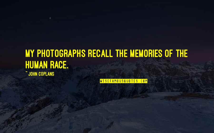 Recall Memories Quotes By John Coplans: My photographs recall the memories of the human