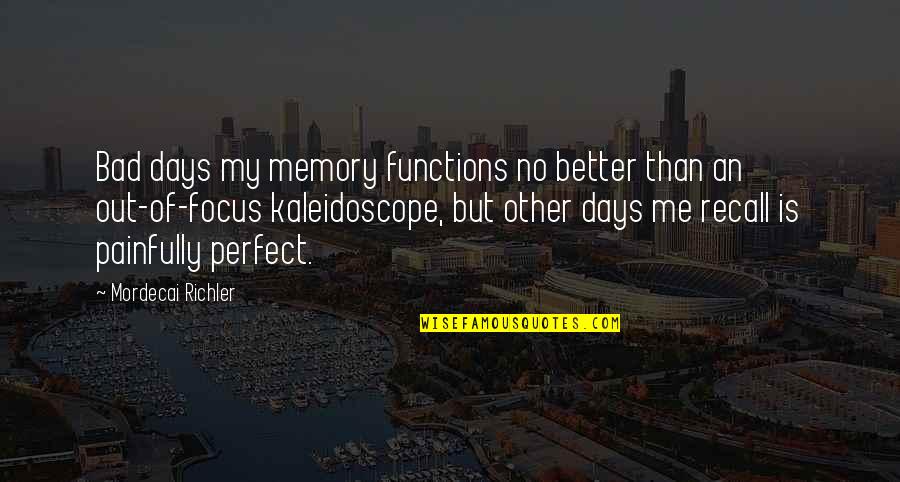 Recall Memories Quotes By Mordecai Richler: Bad days my memory functions no better than