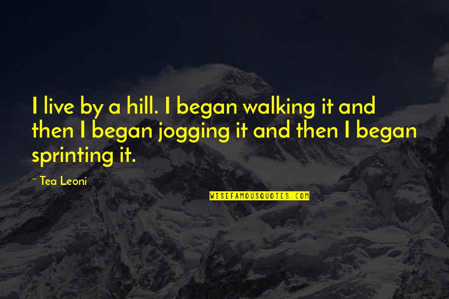 Recall Moments Quotes By Tea Leoni: I live by a hill. I began walking