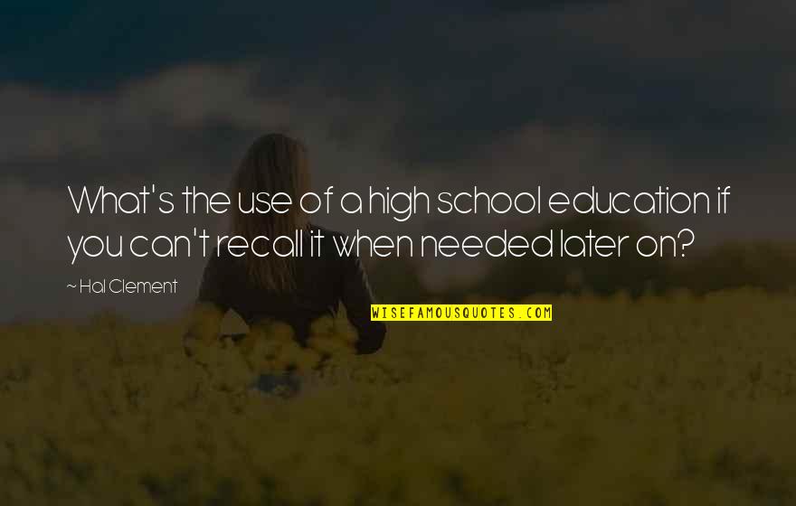 Recall The School Quotes By Hal Clement: What's the use of a high school education Recall The School Quotes By Hal Clement: What's the use of a high school education