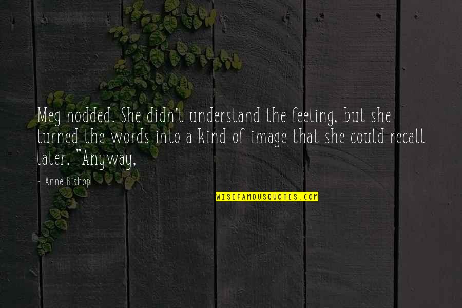 Recall'd Quotes By Anne Bishop: Meg nodded. She didn't understand the feeling, but