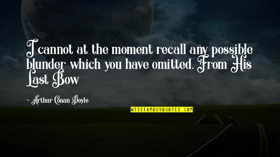 Recall'd Quotes By Arthur Conan Doyle: I cannot at the moment recall any possible