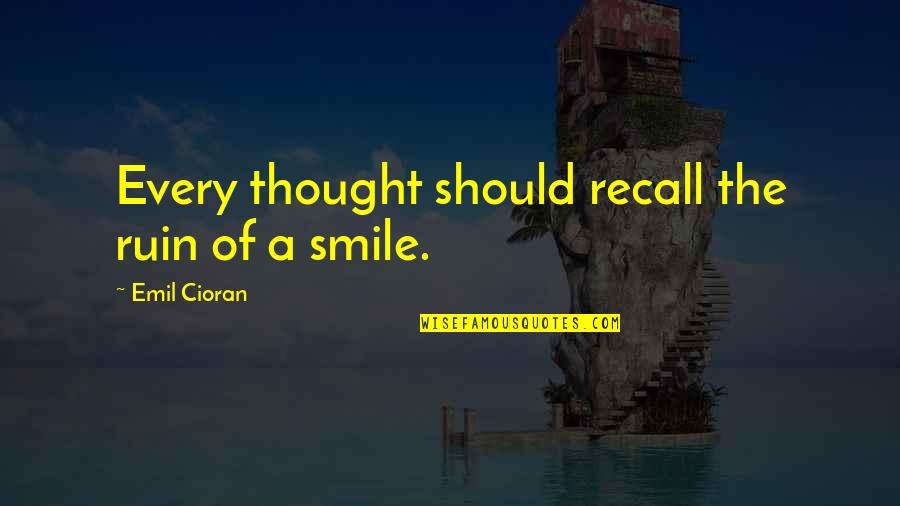 Recall'd Quotes By Emil Cioran: Every thought should recall the ruin of a
