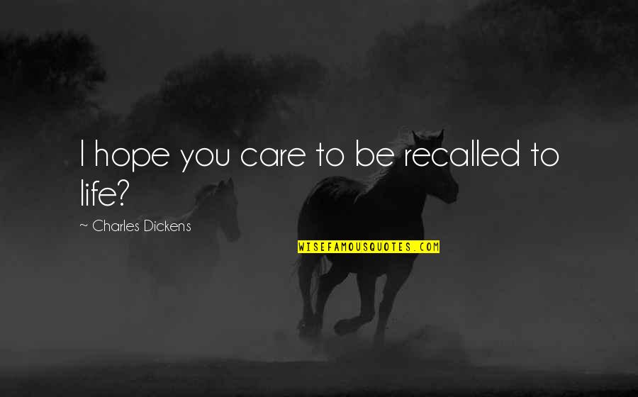 Recalled Quotes By Charles Dickens: I hope you care to be recalled to