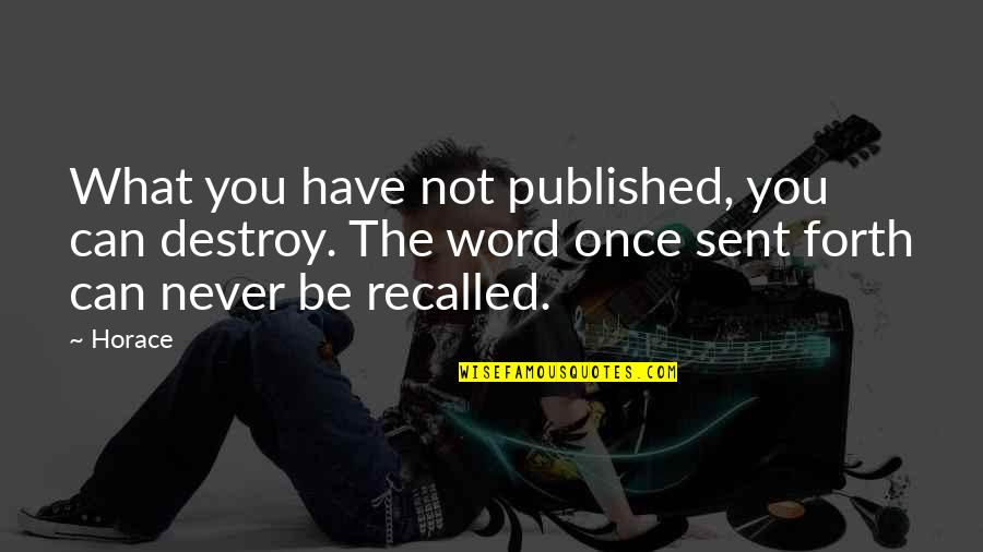 Recalled Quotes By Horace: What you have not published, you can destroy.