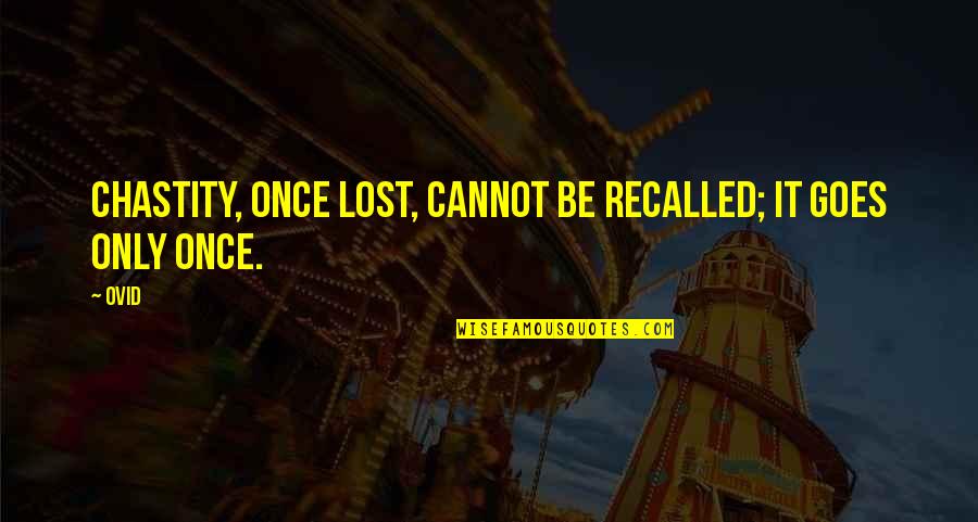 Recalled Quotes By Ovid: Chastity, once lost, cannot be recalled; it goes