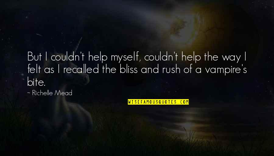 Recalled Quotes By Richelle Mead: But I couldn't help myself, couldn't help the