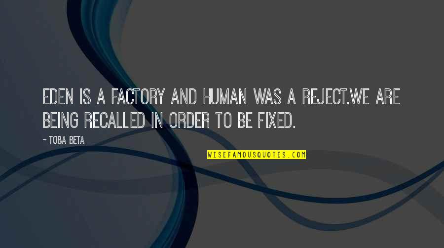 Recalled Quotes By Toba Beta: Eden is a factory and human was a
