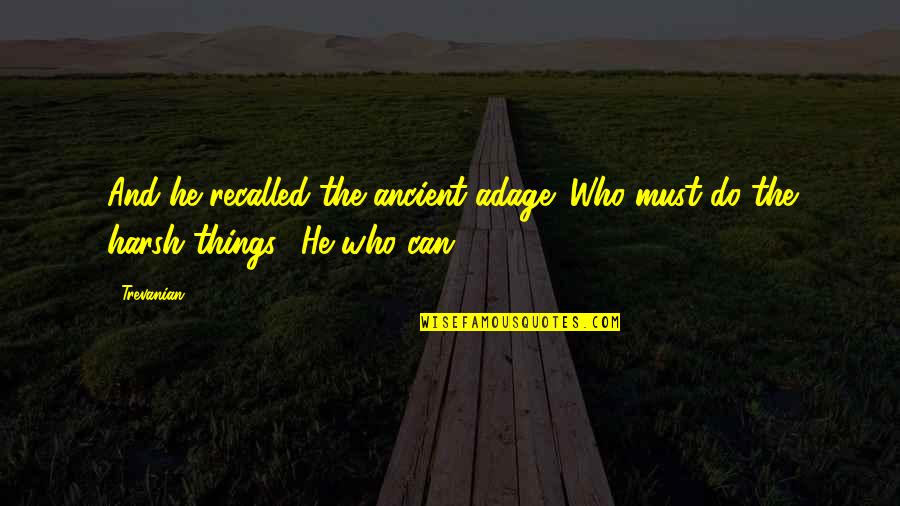 Recalled Quotes By Trevanian: And he recalled the ancient adage: Who must