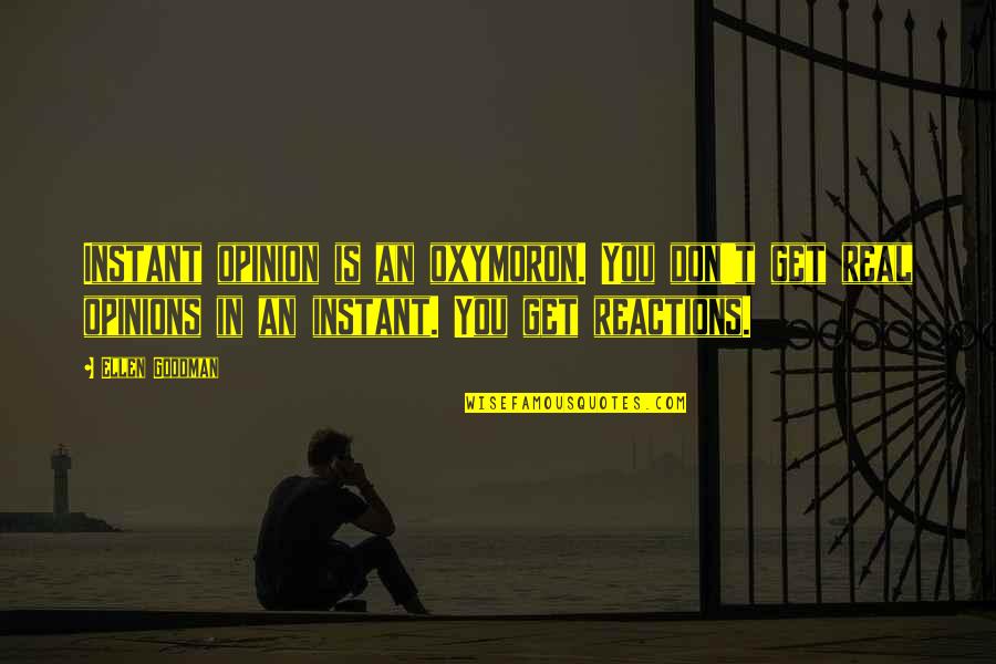 Recallest Quotes By Ellen Goodman: Instant opinion is an oxymoron. You don't get