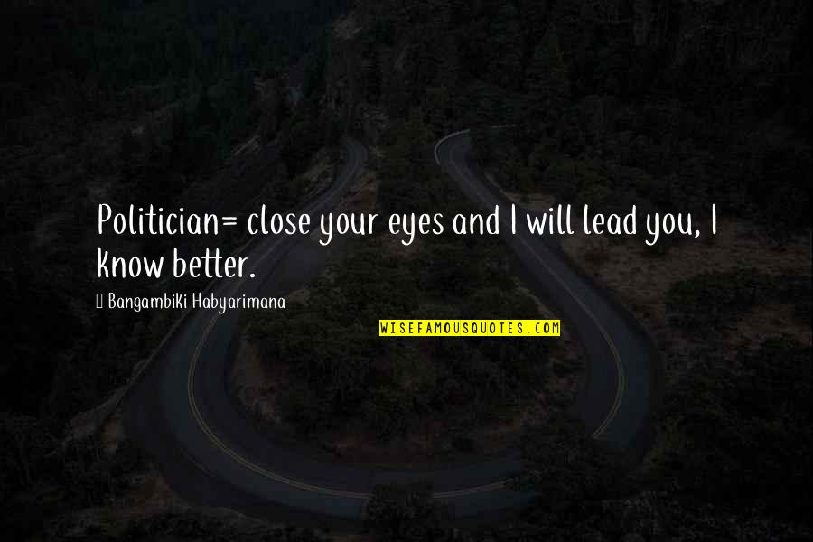 Recalling Love Quotes By Bangambiki Habyarimana: Politician= close your eyes and I will lead