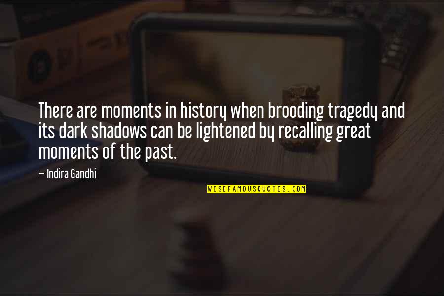 Recalling The Past Quotes By Indira Gandhi: There are moments in history when brooding tragedy