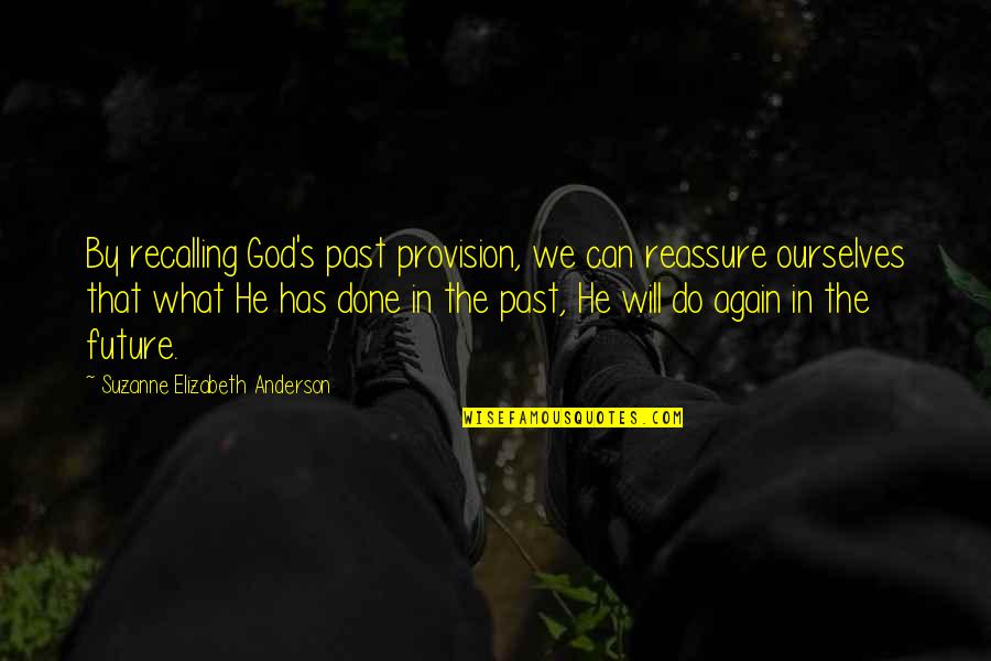 Recalling The Past Quotes By Suzanne Elizabeth Anderson: By recalling God's past provision, we can reassure