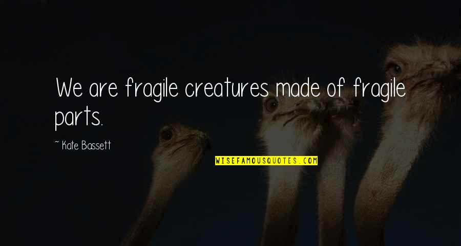 Recalls By Vin Quotes By Kate Bassett: We are fragile creatures made of fragile parts.