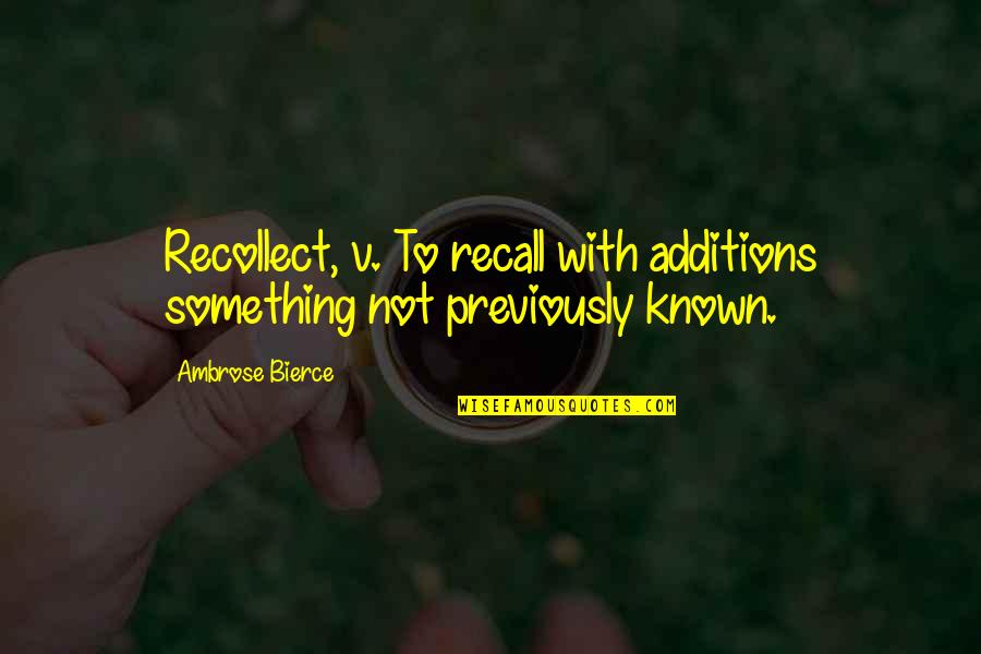 Recalls Quotes By Ambrose Bierce: Recollect, v. To recall with additions something not