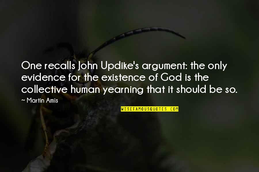 Recalls Quotes By Martin Amis: One recalls John Updike's argument: the only evidence