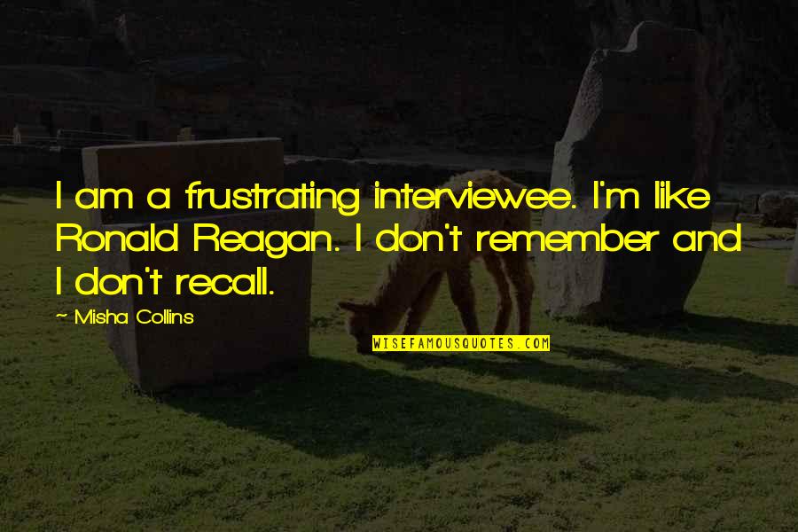 Recalls Quotes By Misha Collins: I am a frustrating interviewee. I'm like Ronald