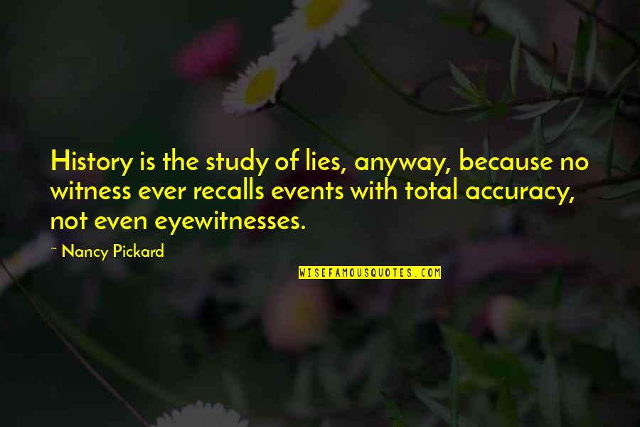 Recalls Quotes By Nancy Pickard: History is the study of lies, anyway, because