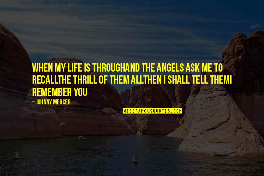 Recallthe Quotes By Johnny Mercer: When my life is throughAnd the angels ask Recallthe Quotes By Johnny Mercer: When my life is throughAnd the angels ask