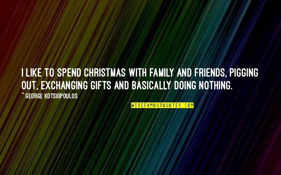 Recanati Winery Quotes By George Kotsiopoulos: I like to spend Christmas with family and Recanati Winery Quotes By George Kotsiopoulos: I like to spend Christmas with family and