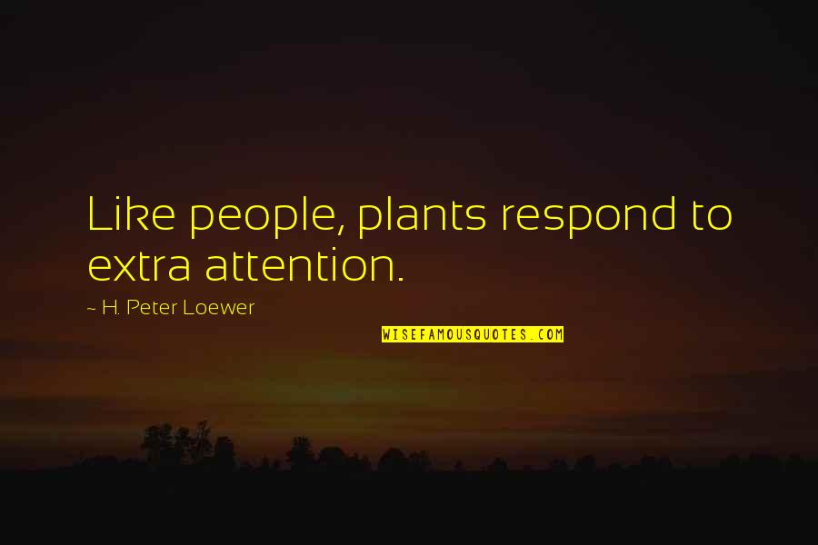 Recant Quotes By H. Peter Loewer: Like people, plants respond to extra attention.