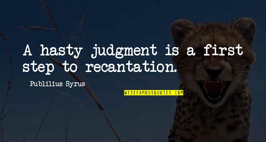 Recantation Quotes By Publilius Syrus: A hasty judgment is a first step to