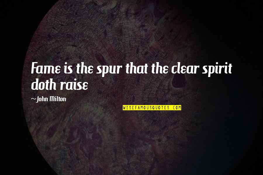 Recanting Quotes By John Milton: Fame is the spur that the clear spirit
