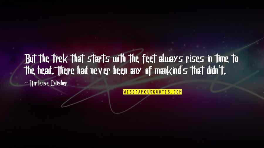 Recapitalization Quotes By Hortense Calisher: But the trek that starts with the feet Recapitalization Quotes By Hortense Calisher: But the trek that starts with the feet