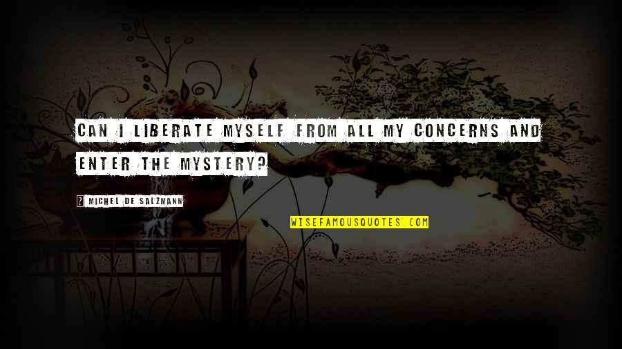 Recapitalization Quotes By Michel De Salzmann: Can I liberate myself from all my concerns Recapitalization Quotes By Michel De Salzmann: Can I liberate myself from all my concerns