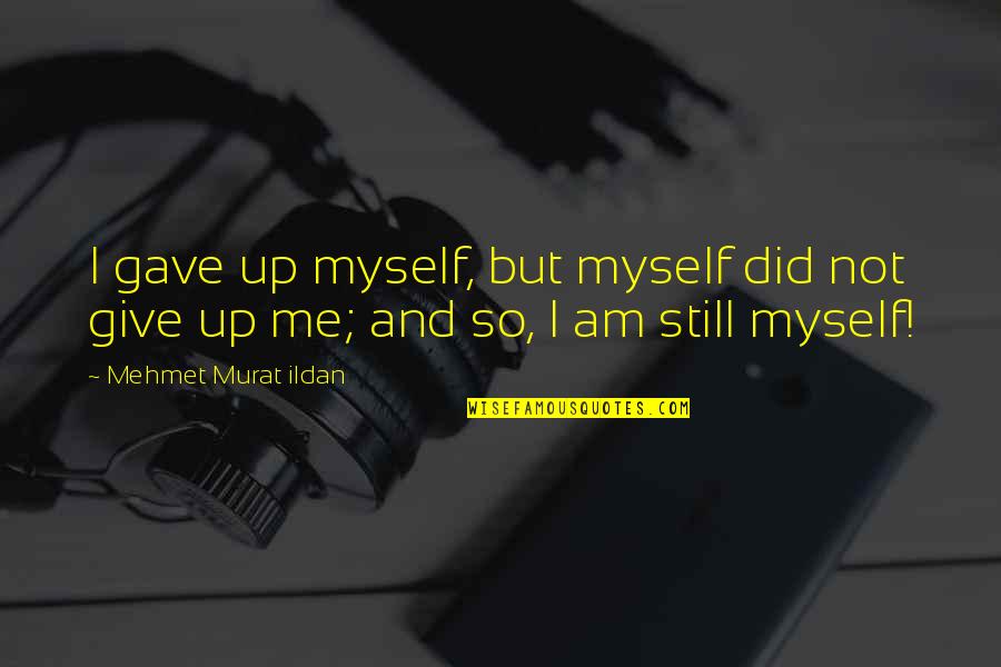 Recapitulations Quotes By Mehmet Murat Ildan: I gave up myself, but myself did not